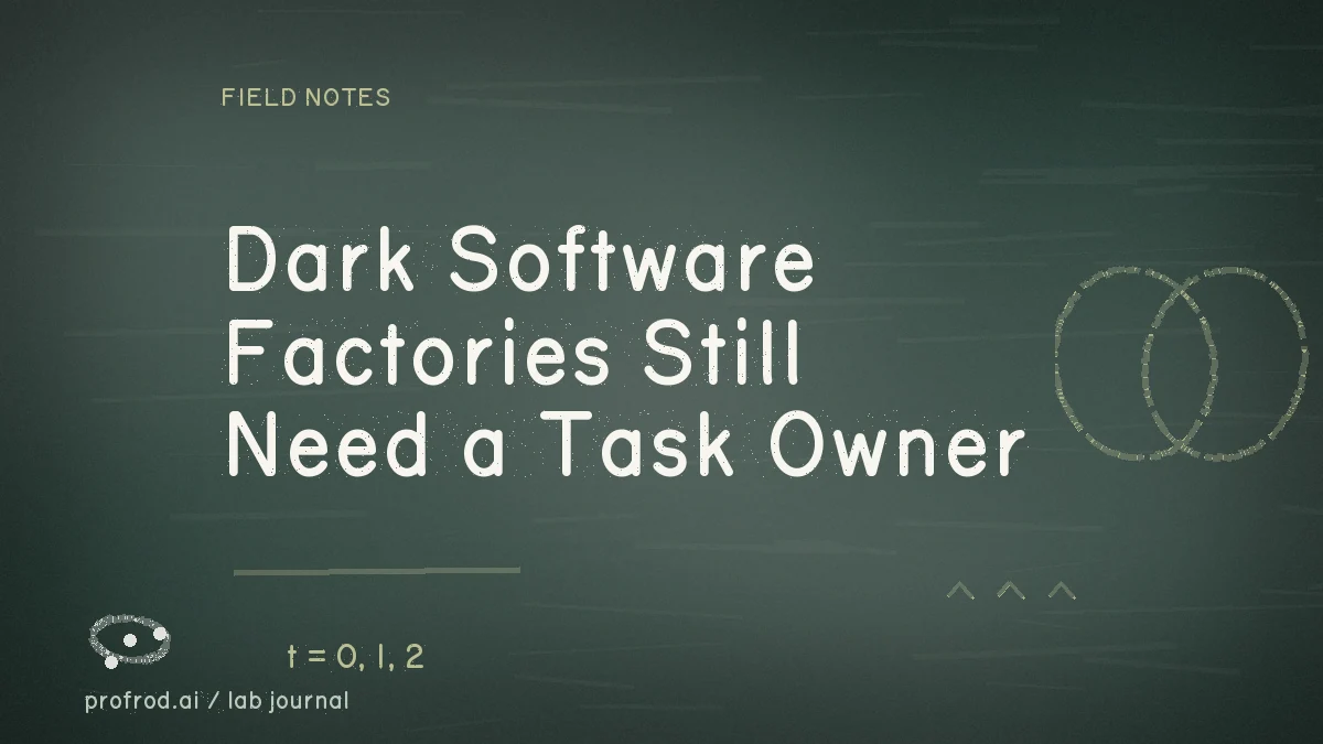 Dark Software Factories Still Need a Task Owner