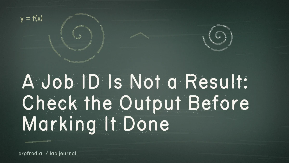 A Job ID Is Not a Result: Check the Output Before Marking It Done